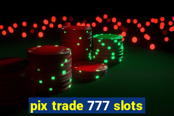 pix trade 777 slots